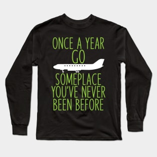 Once a year go someplace you've never been before Long Sleeve T-Shirt